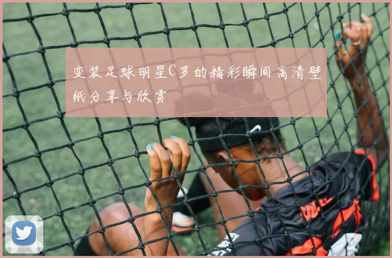 变装足球明星C罗的精彩瞬间高清壁纸分享与欣赏