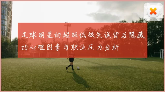 足球明星的超级低级失误背后隐藏的心理因素与职业压力分析