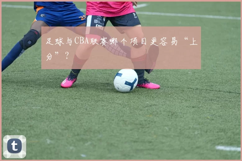 足球与CBA联赛哪个项目更容易“上分”？