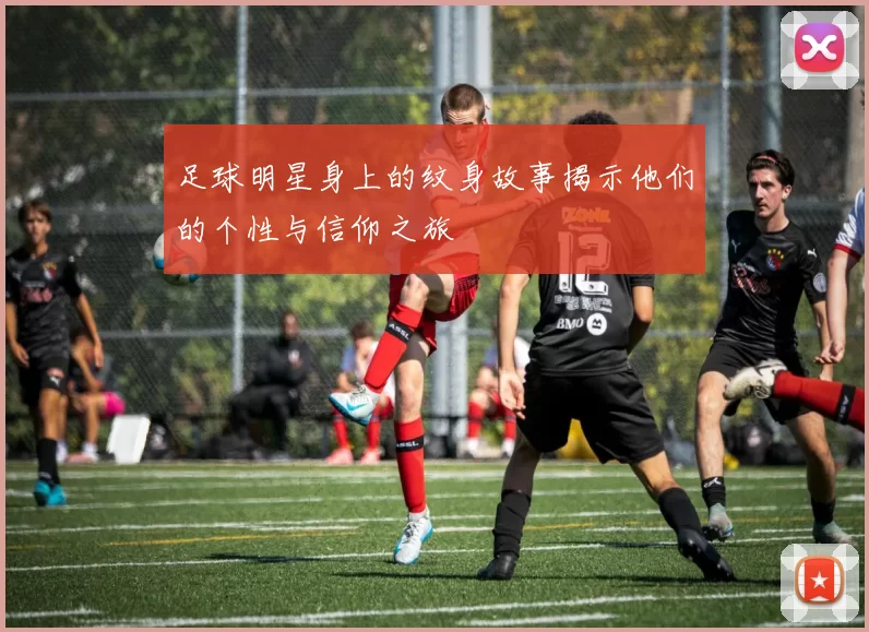 足球明星身上的纹身故事揭示他们的个性与信仰之旅