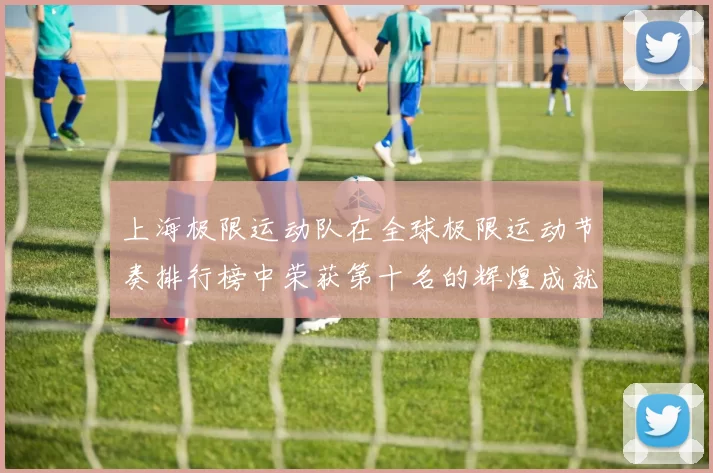 上海极限运动队在全球极限运动节奏排行榜中荣获第十名的辉煌成就