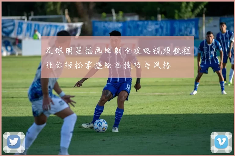 足球明星插画绘制全攻略视频教程让你轻松掌握绘画技巧与风格